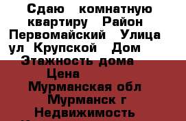 Сдаю 1-комнатную квартиру › Район ­ Первомайский › Улица ­ ул. Крупской › Дом ­ 31 › Этажность дома ­ 9 › Цена ­ 15 000 - Мурманская обл., Мурманск г. Недвижимость » Квартиры аренда   . Мурманская обл.,Мурманск г.